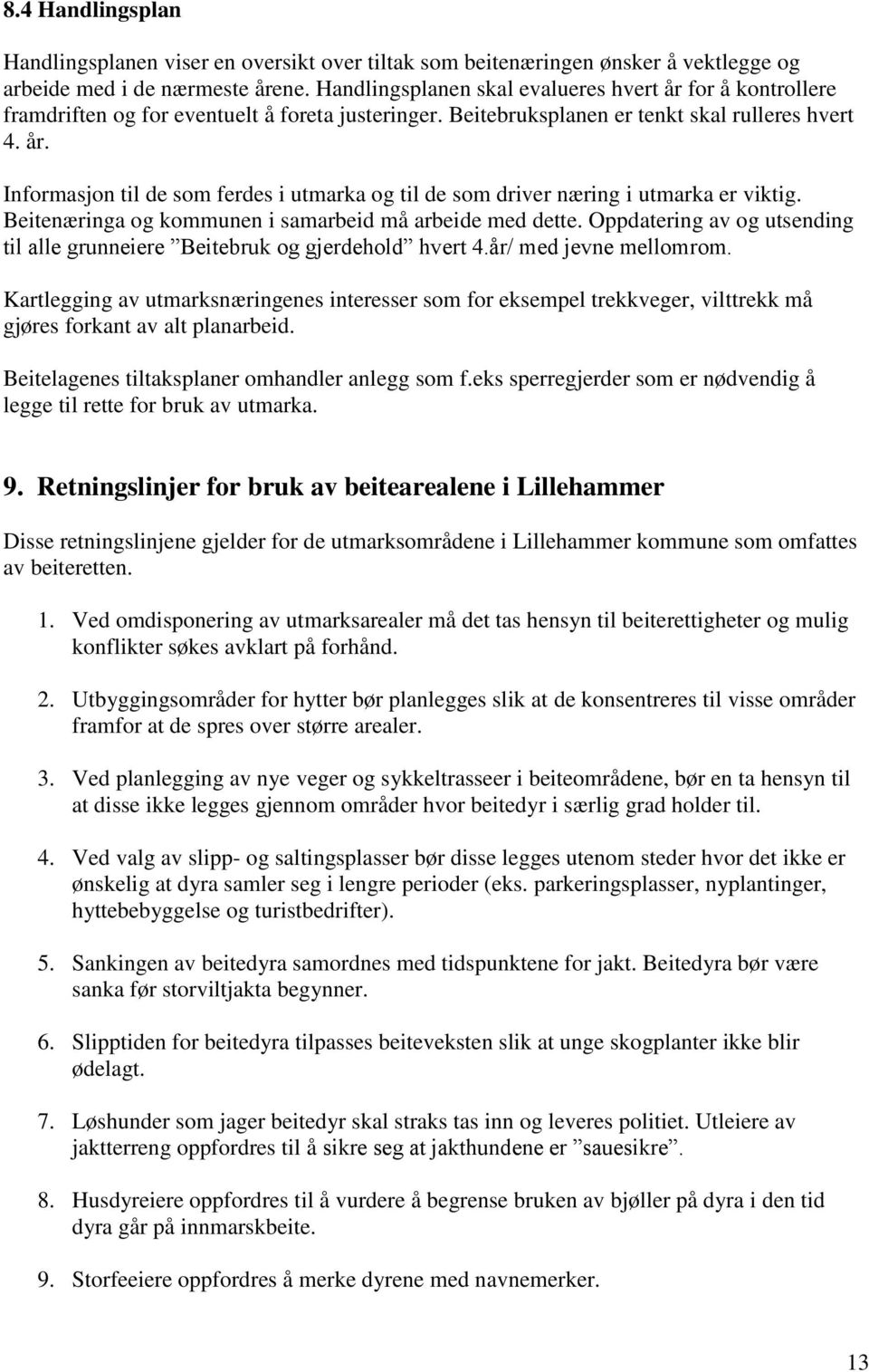 Beitenæringa og kommunen i samarbeid må arbeide med dette. Oppdatering av og utsending til alle grunneiere Beitebruk og gjerdehold hvert 4.år/ med jevne mellomrom.