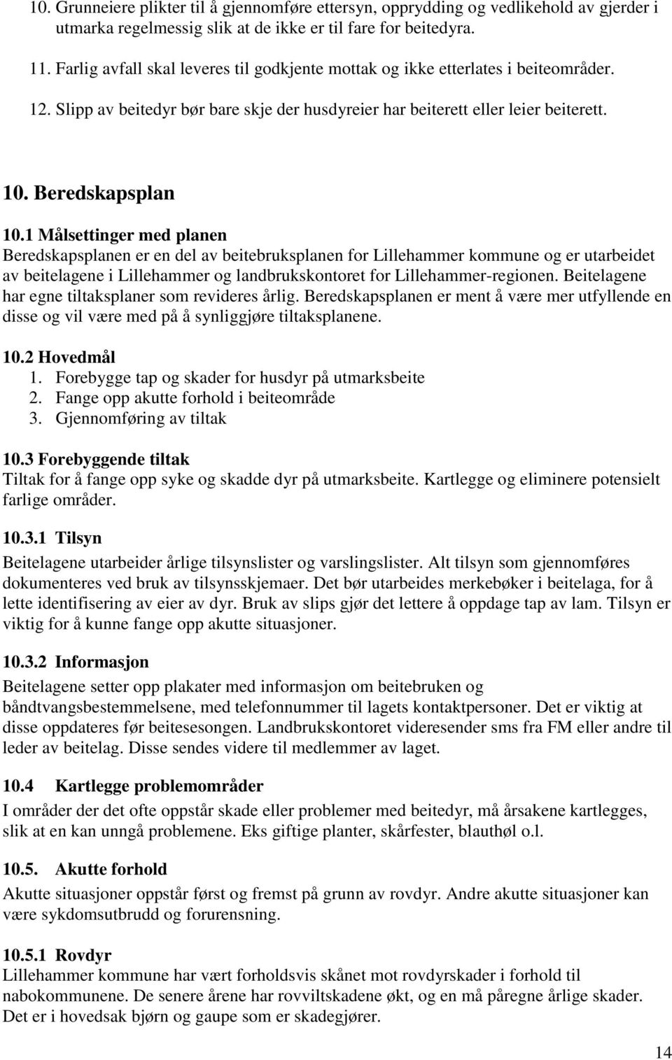 1 Målsettinger med planen Beredskapsplanen er en del av beitebruksplanen for Lillehammer kommune og er utarbeidet av beitelagene i Lillehammer og landbrukskontoret for Lillehammer-regionen.