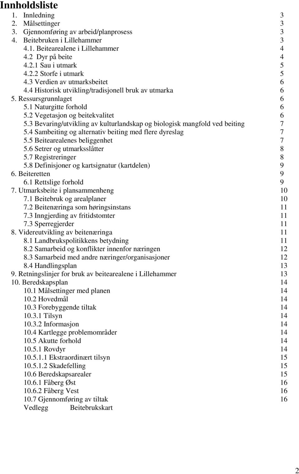 3 Bevaring/utvikling av kulturlandskap og biologisk mangfold ved beiting 7 5.4 Sambeiting og alternativ beiting med flere dyreslag 7 5.5 Beitearealenes beliggenhet 7 5.6 Setrer og utmarksslåtter 8 5.