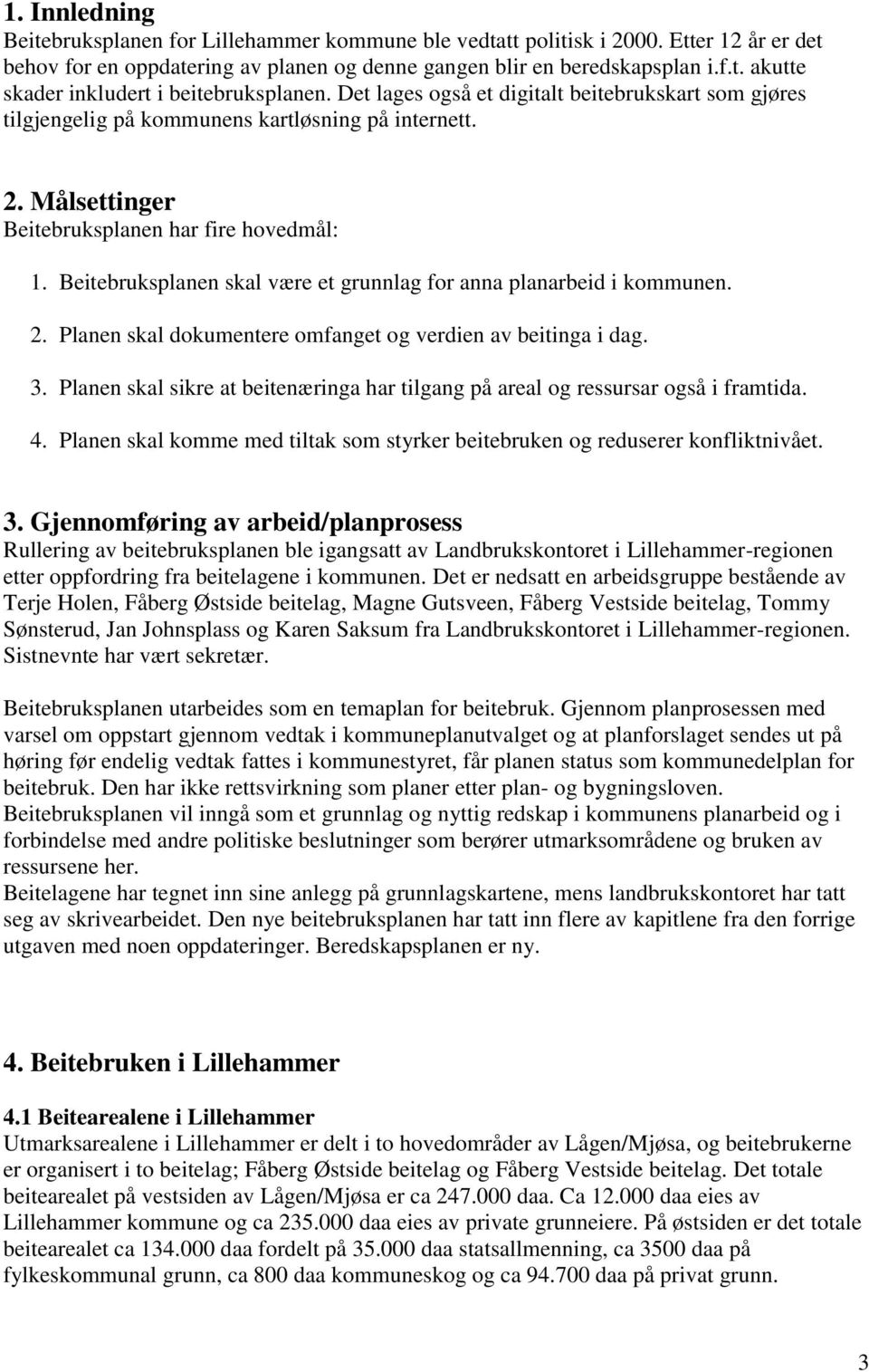 Beitebruksplanen skal være et grunnlag for anna planarbeid i kommunen. 2. Planen skal dokumentere omfanget og verdien av beitinga i dag. 3.