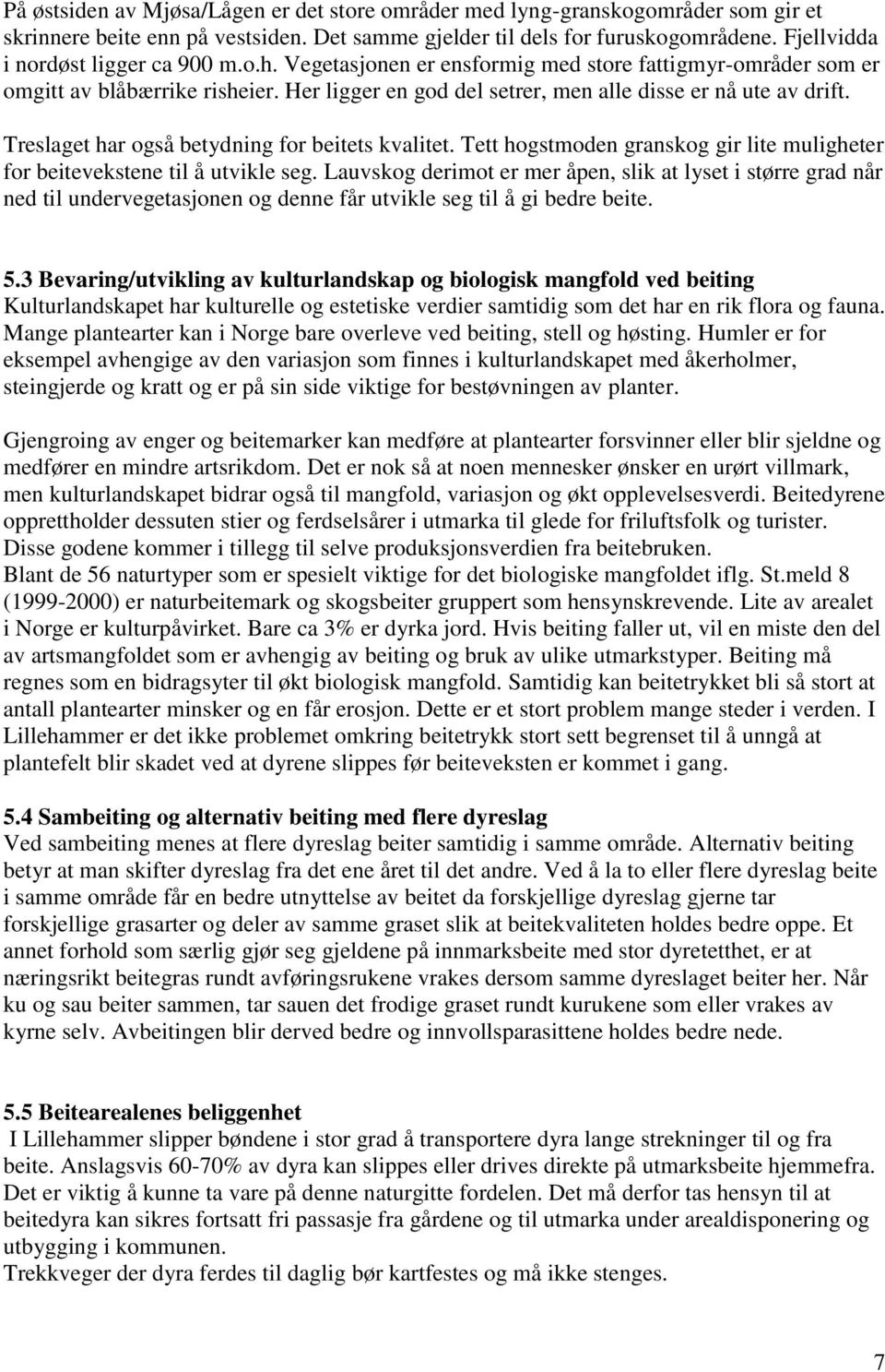 Treslaget har også betydning for beitets kvalitet. Tett hogstmoden granskog gir lite muligheter for beitevekstene til å utvikle seg.