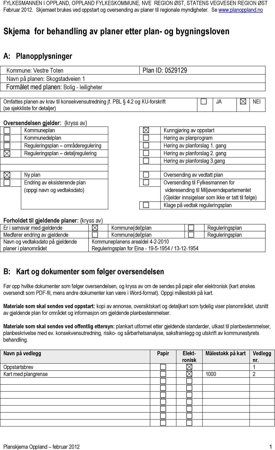 Navn på planen: Skogstadveien 1 Formålet med planen: Bolig - leiligheter Omfattes planen av krav til konsekvensutredning jf. PBL 4.