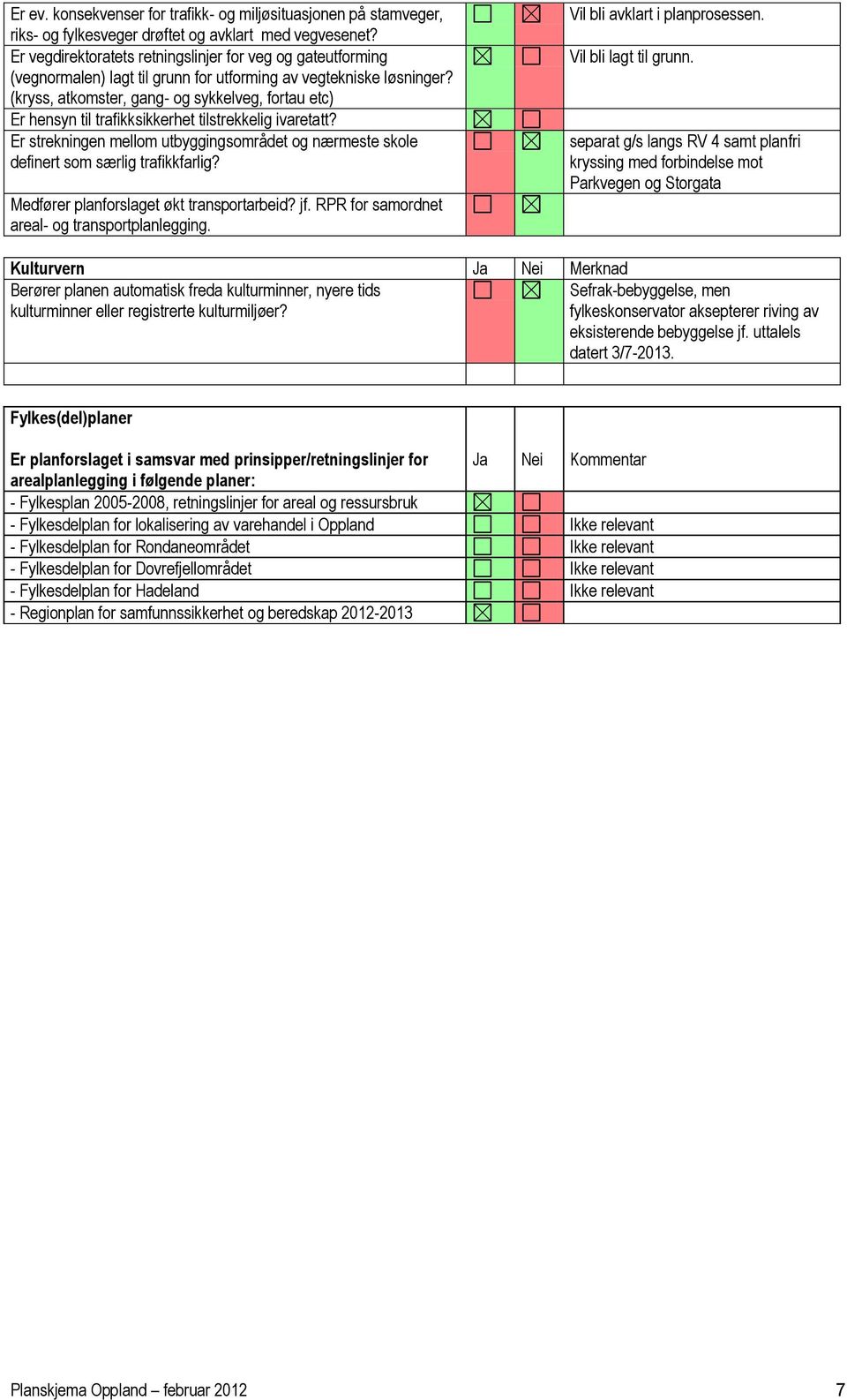 (kryss, atkomster, gang- og sykkelveg, fortau etc) Er hensyn til trafikksikkerhet tilstrekkelig ivaretatt? Er strekningen mellom utbyggingsområdet og nærmeste skole definert som særlig trafikkfarlig?