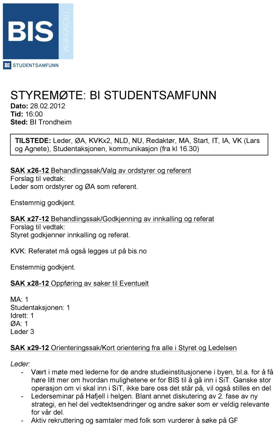 30) SAK x26-12 Behandlingssak/Valg av ordstyrer og referent Forslag til vedtak: Leder som ordstyrer og ØA som referent. Enstemmig godkjent.