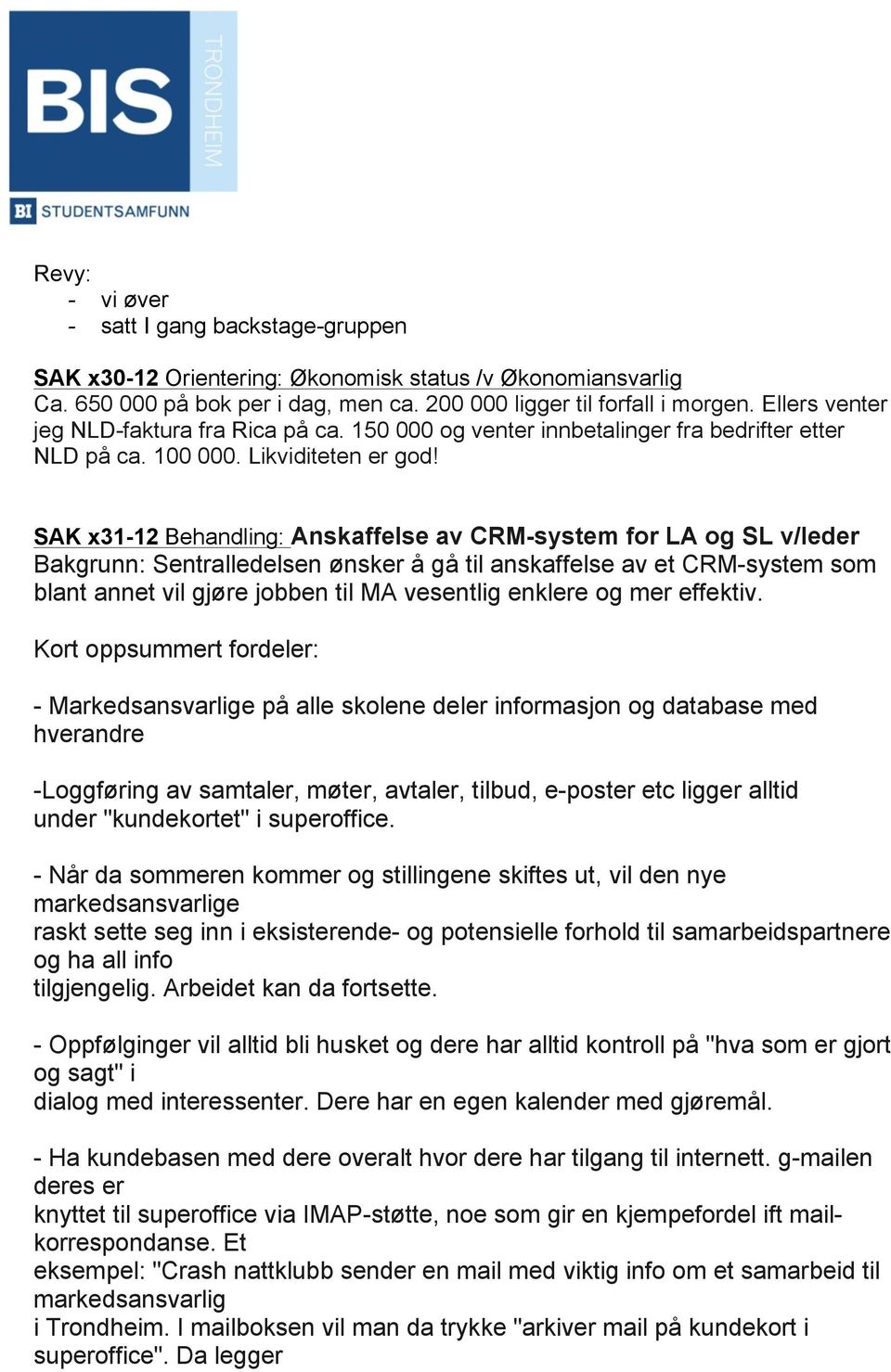 SAK x31-12 Behandling: Anskaffelse av CRM-system for LA og SL v/leder Bakgrunn: Sentralledelsen ønsker å gå til anskaffelse av et CRM-system som blant annet vil gjøre jobben til MA vesentlig enklere