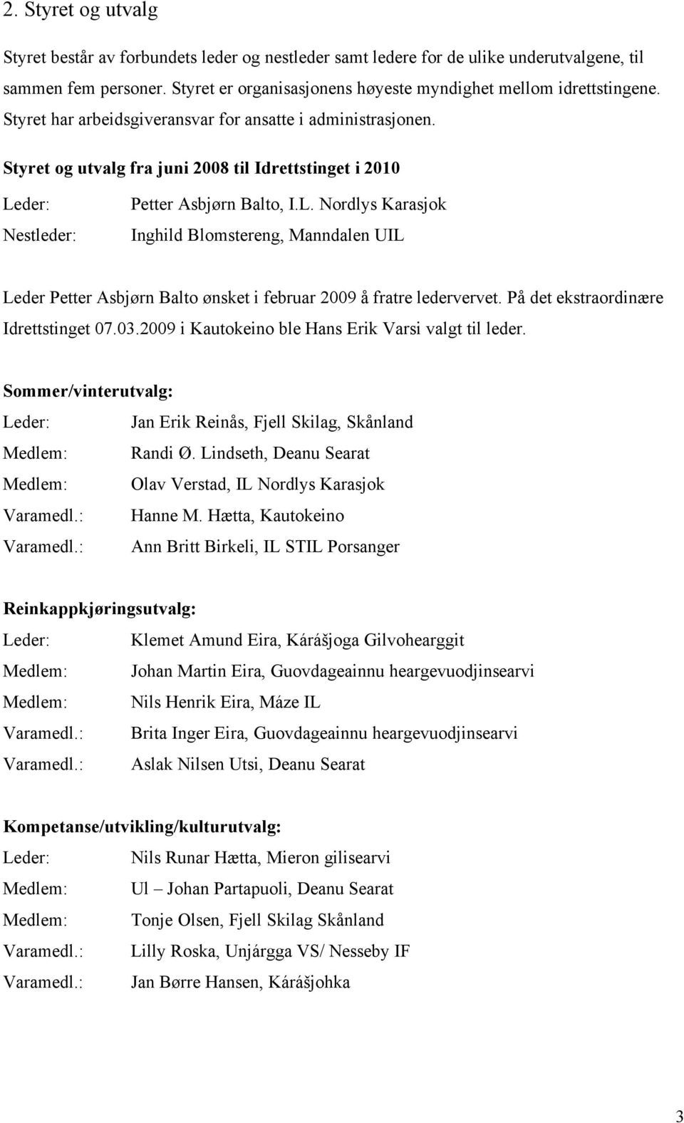 der: Nestleder: Petter Asbjørn Balto, I.L. Nordlys Karasjok Inghild Blomstereng, Manndalen UIL Leder Petter Asbjørn Balto ønsket i februar 2009 å fratre ledervervet.