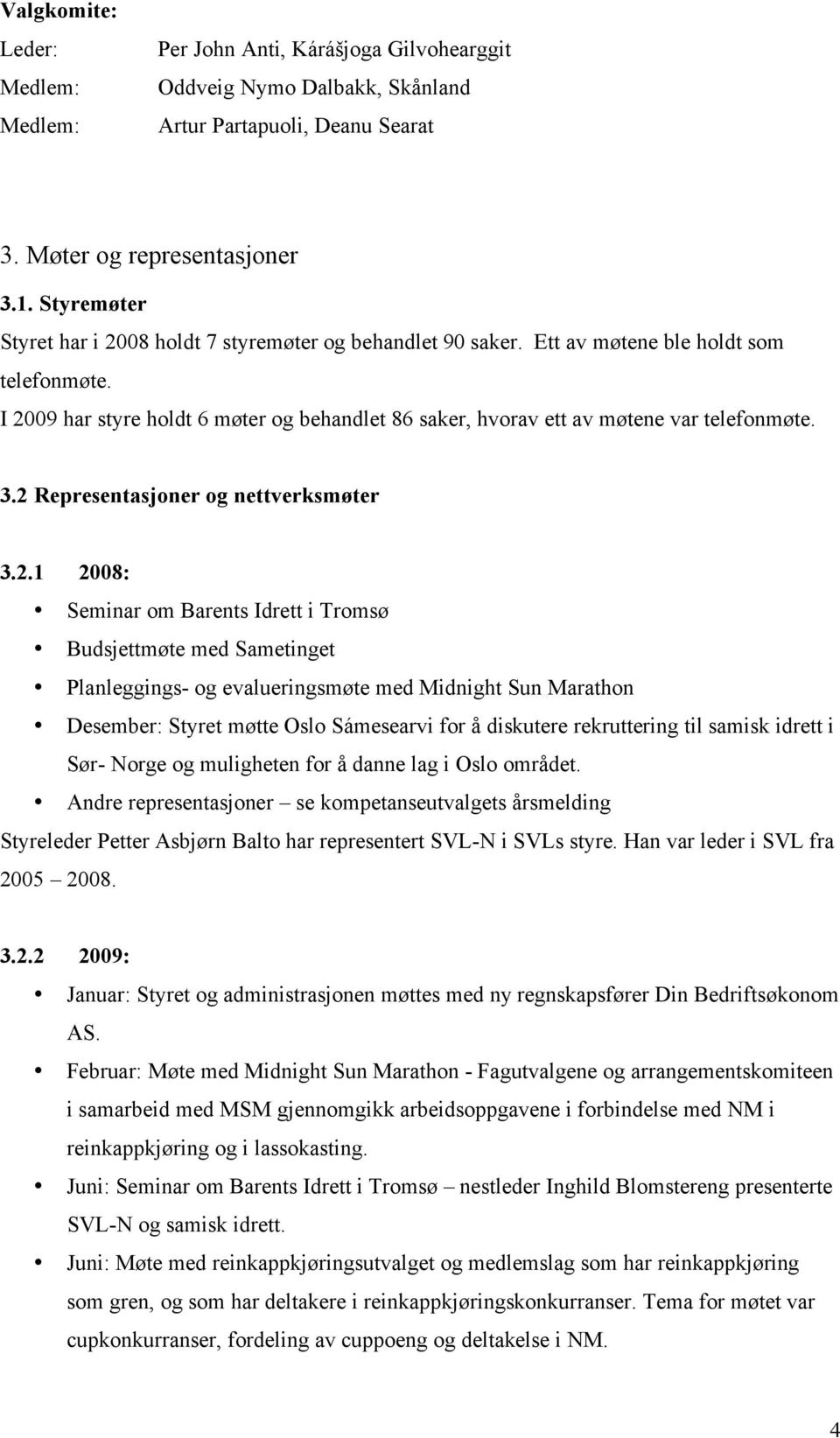 I 2009 har styre holdt 6 møter og behandlet 86 saker, hvorav ett av møtene var telefonmøte. 3.2 Representasjoner og nettverksmøter 3.2.1 2008: Seminar om Barents Idrett i Tromsø Budsjettmøte med