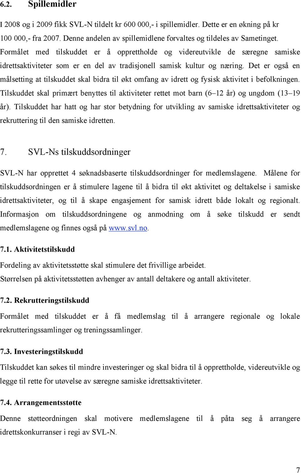 Det er også en målsetting at tilskuddet skal bidra til økt omfang av idrett og fysisk aktivitet i befolkningen.