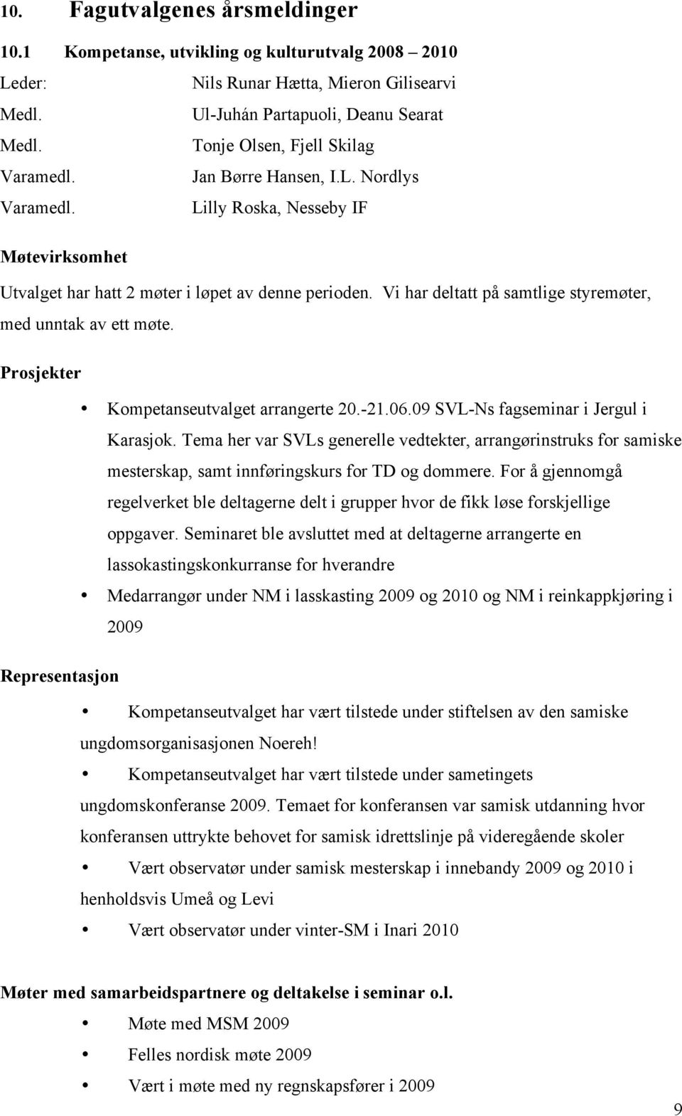 Vi har deltatt på samtlige styremøter, med unntak av ett møte. Prosjekter Kompetanseutvalget arrangerte 20.-21.06.09 SVL-Ns fagseminar i Jergul i Karasjok.