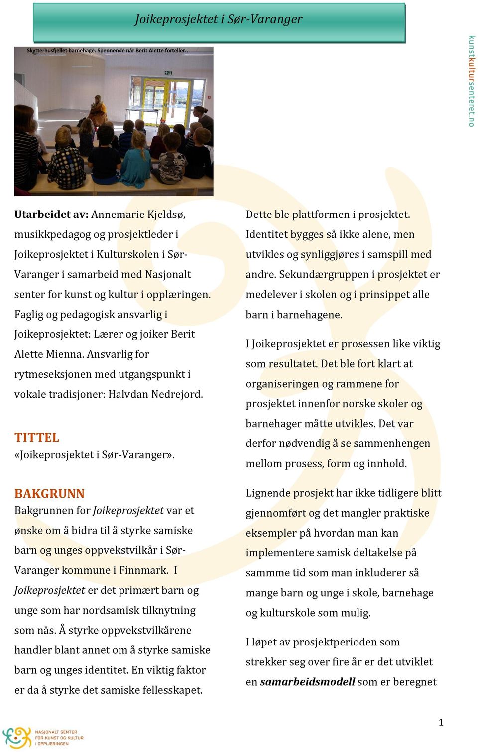 TITTEL «Joikeprosjektet i Sør-Varanger». BAKGRUNN Bakgrunnen for Joikeprosjektet var et ønske om å bidra til å styrke samiske barn og unges oppvekstvilkår i Sør- Varanger kommune i Finnmark.