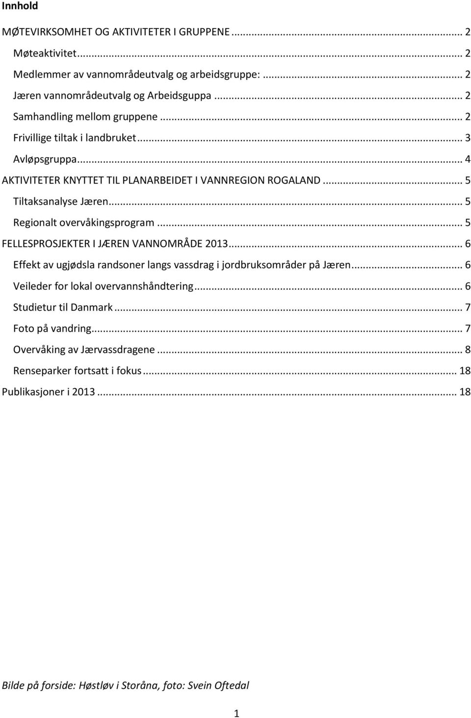 .. 5 Regionalt overvåkingsprogram... 5 FELLESPROSJEKTER I JÆREN VANNOMRÅDE 2013... 6 Effekt av ugjødsla randsoner langs vassdrag i jordbruksområder på Jæren.