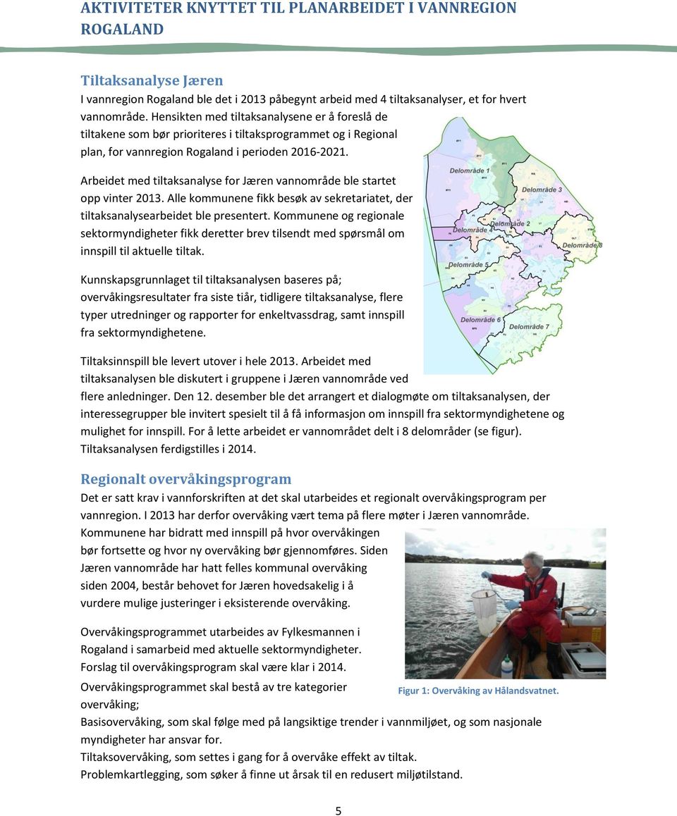 Arbeidet med tiltaksanalyse for Jæren vannområde ble startet opp vinter 2013. Alle kommunene fikk besøk av sekretariatet, der tiltaksanalysearbeidet ble presentert.