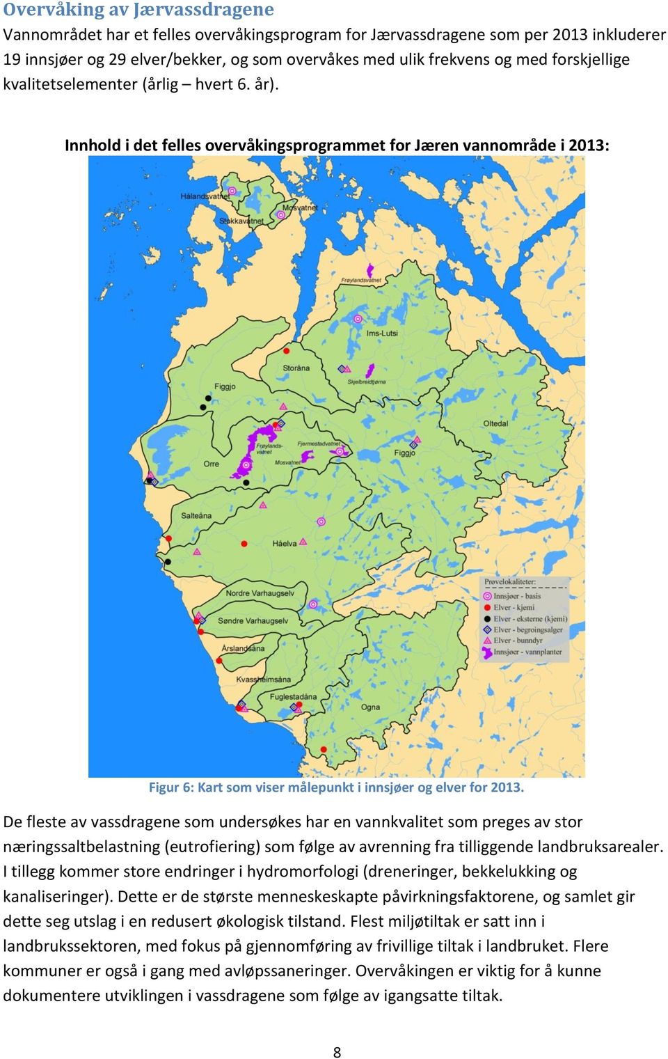 De fleste av vassdragene som undersøkes har en vannkvalitet som preges av stor næringssaltbelastning (eutrofiering) som følge av avrenning fra tilliggende landbruksarealer.