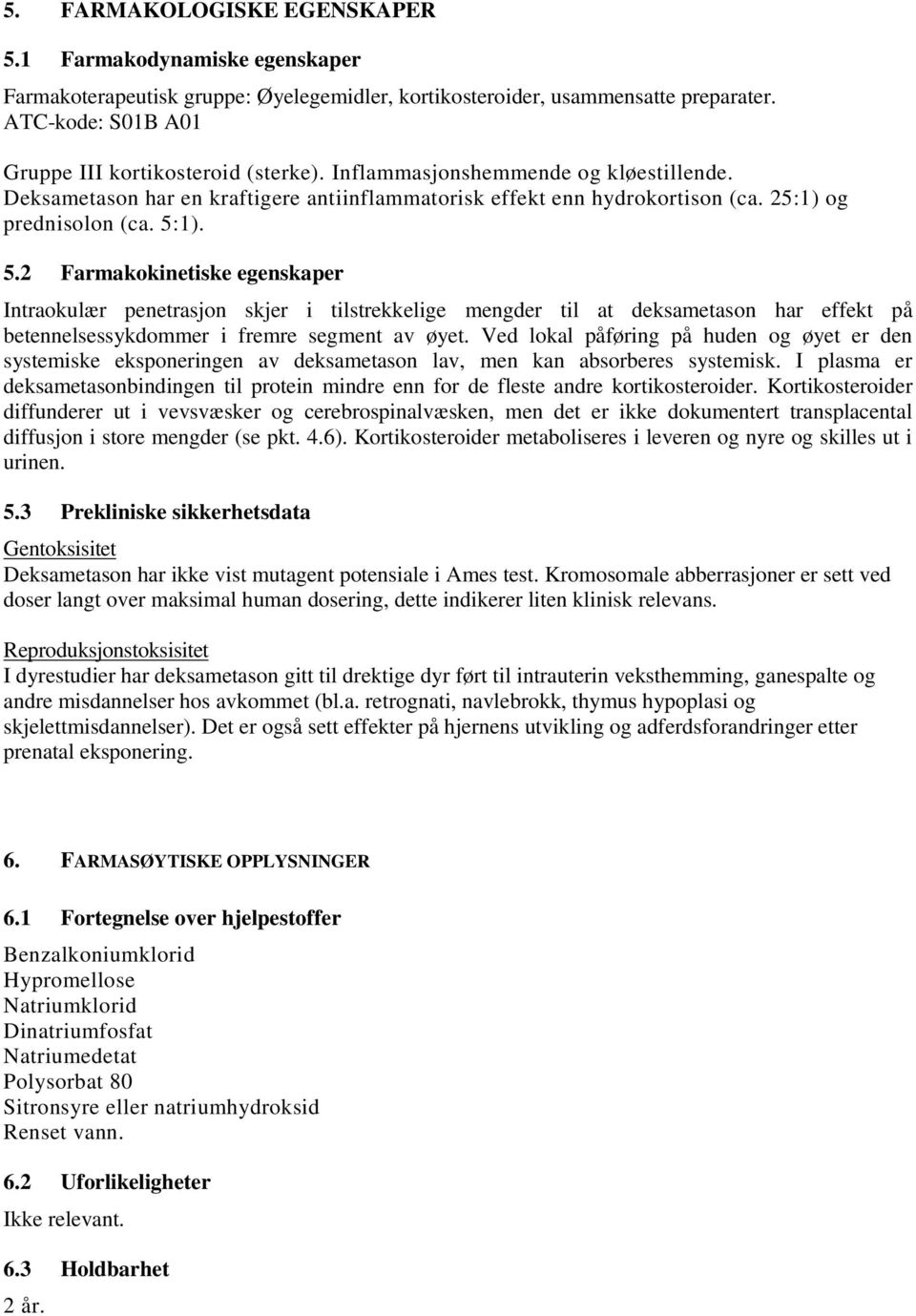 1). 5.2 Farmakokinetiske egenskaper Intraokulær penetrasjon skjer i tilstrekkelige mengder til at deksametason har effekt på betennelsessykdommer i fremre segment av øyet.