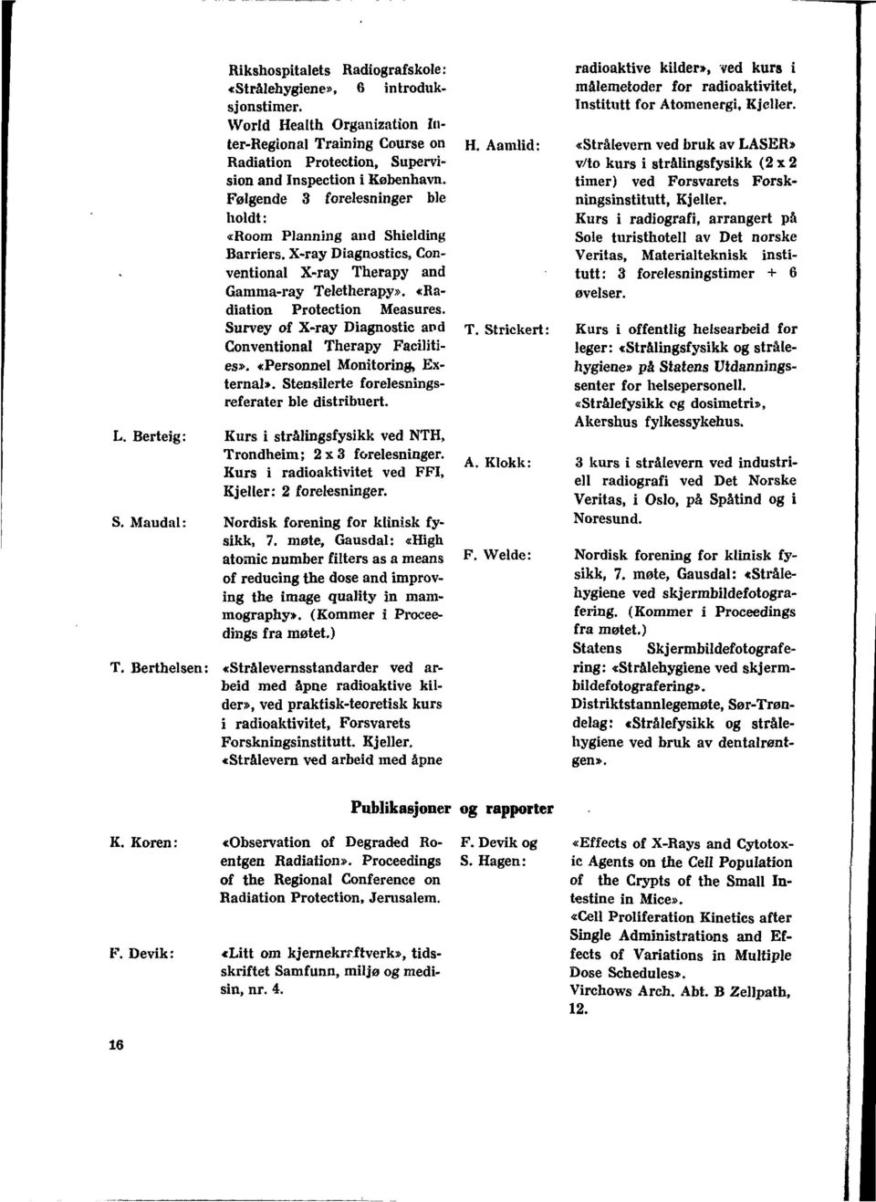 Survey of X-ray Diagnostic and Conventional Therapy Facilities». «Personnel Monitoring, External». Stensilerte forelesningsreferater ble distribuert. L.