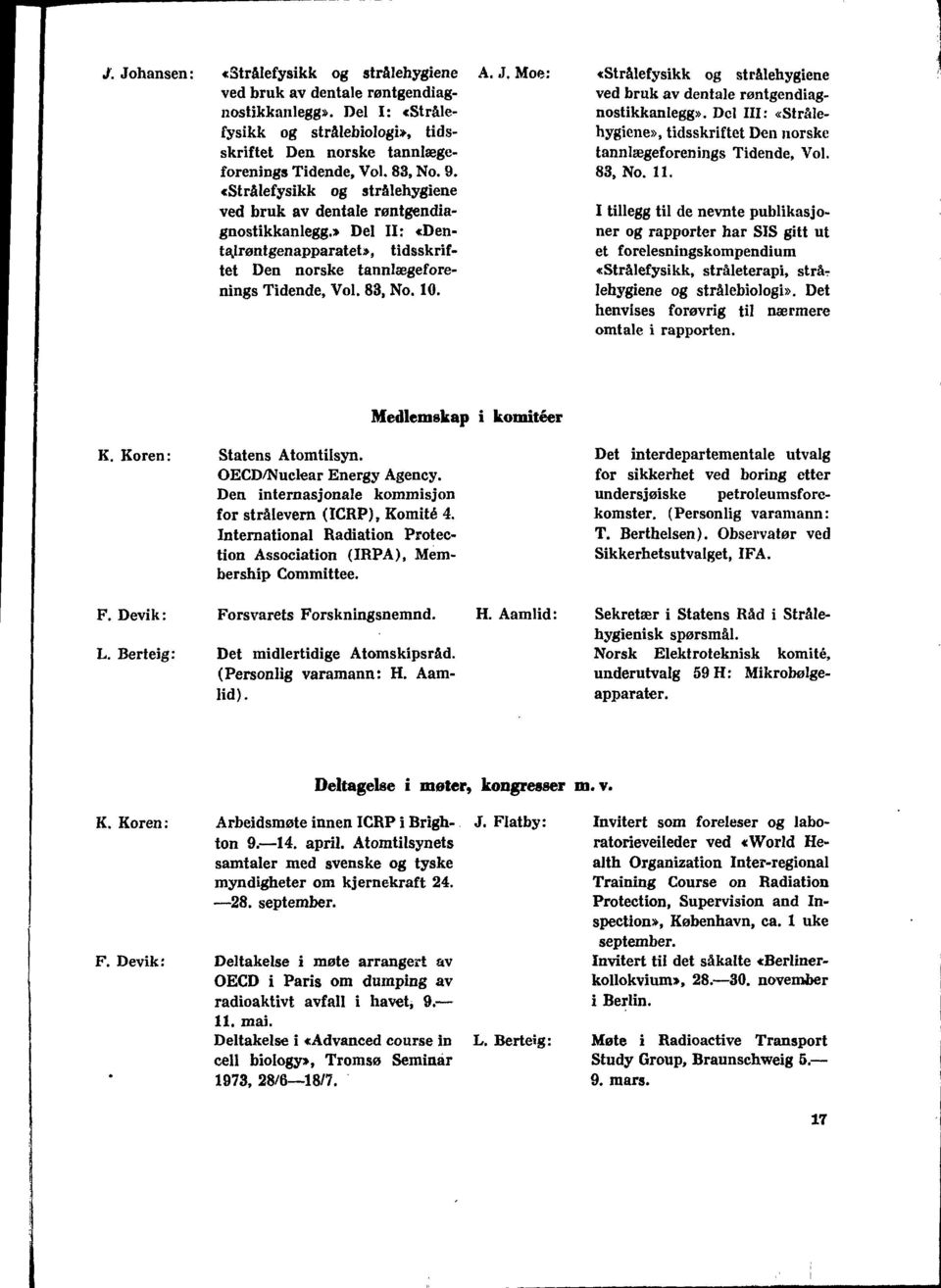 Moe: «Strålefysikk og strålehygiene ved bruk av dentale røntgendiagnostikkanlegg». Del III: «Strålehygiene», tidsskriftet Den norske tannlægeforenings Tidende, Vol. 83, No.