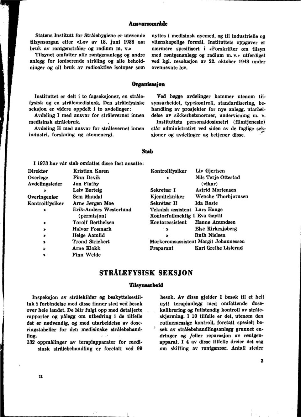 vitenskapelige formål. Instituttets oppgaver er nærmere spesifisert i «Forskrifter om tilsyn med røntgenanlegg og radium m. v.» utferdiget ved kgl. resolusjon av 22. oktober 948 under ovennevnte lov.