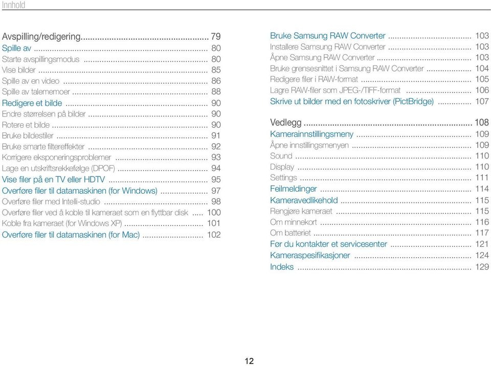 .. 94 Vise filer på en TV eller HDTV... 95 Overføre filer til datamaskinen (for Windows)... 97 Overføre filer med Intelli-studio... 98 Overføre filer ved å koble til kameraet som en flyttbar disk.