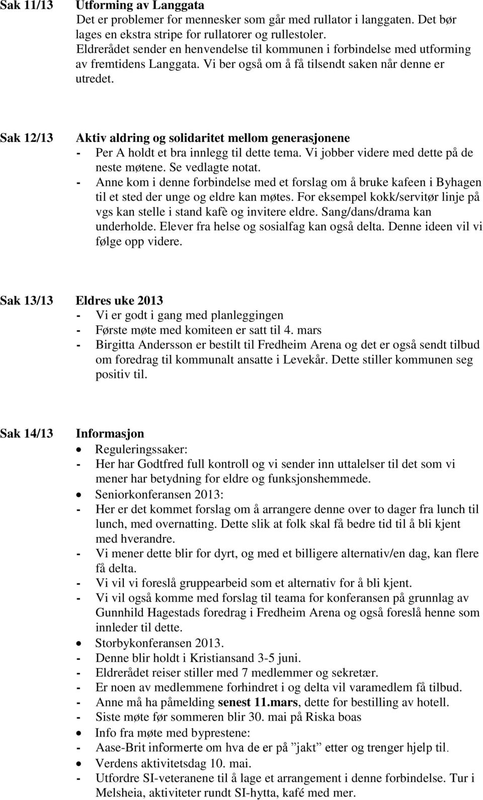 Sak 12/13 Aktiv aldring og solidaritet mellom generasjonene - Per A holdt et bra innlegg til dette tema. Vi jobber videre med dette på de neste møtene. Se vedlagte notat.