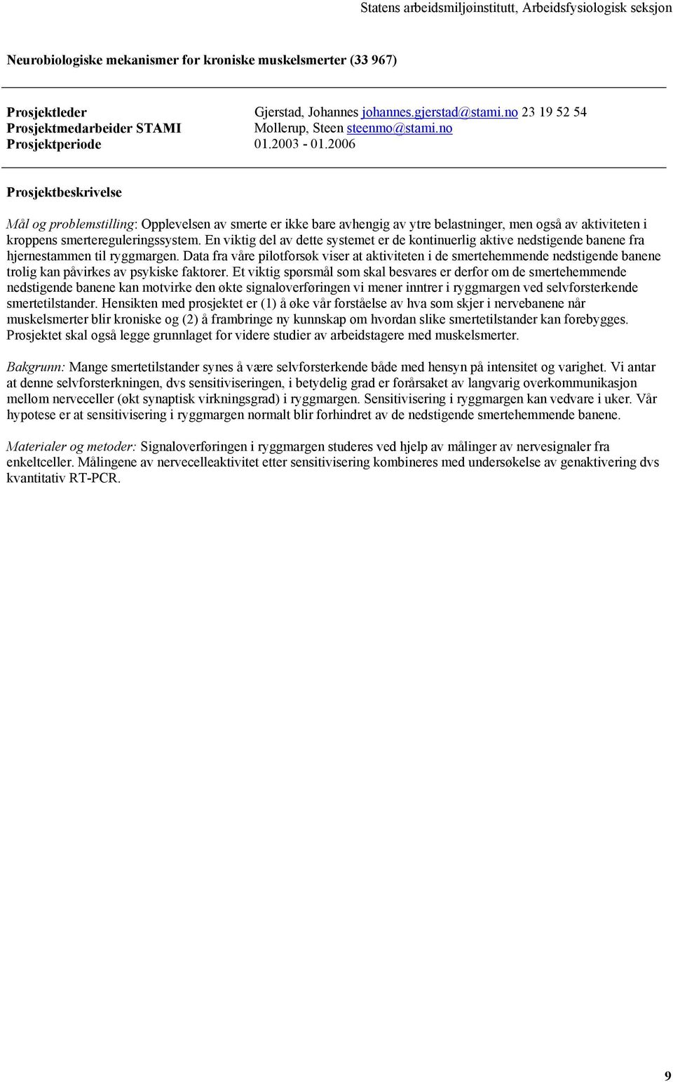 2006 Prosjektbeskrivelse Mål og problemstilling: Opplevelsen av smerte er ikke bare avhengig av ytre belastninger, men også av aktiviteten i kroppens smertereguleringssystem.