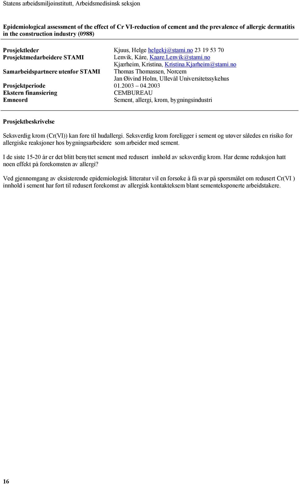 no Samarbeidspartnere utenfor STAMI Thomas Thomassen, Norcem Jan Øivind Holm, Ullevål Universitetssykehus Prosjektperiode 01.2003 04.