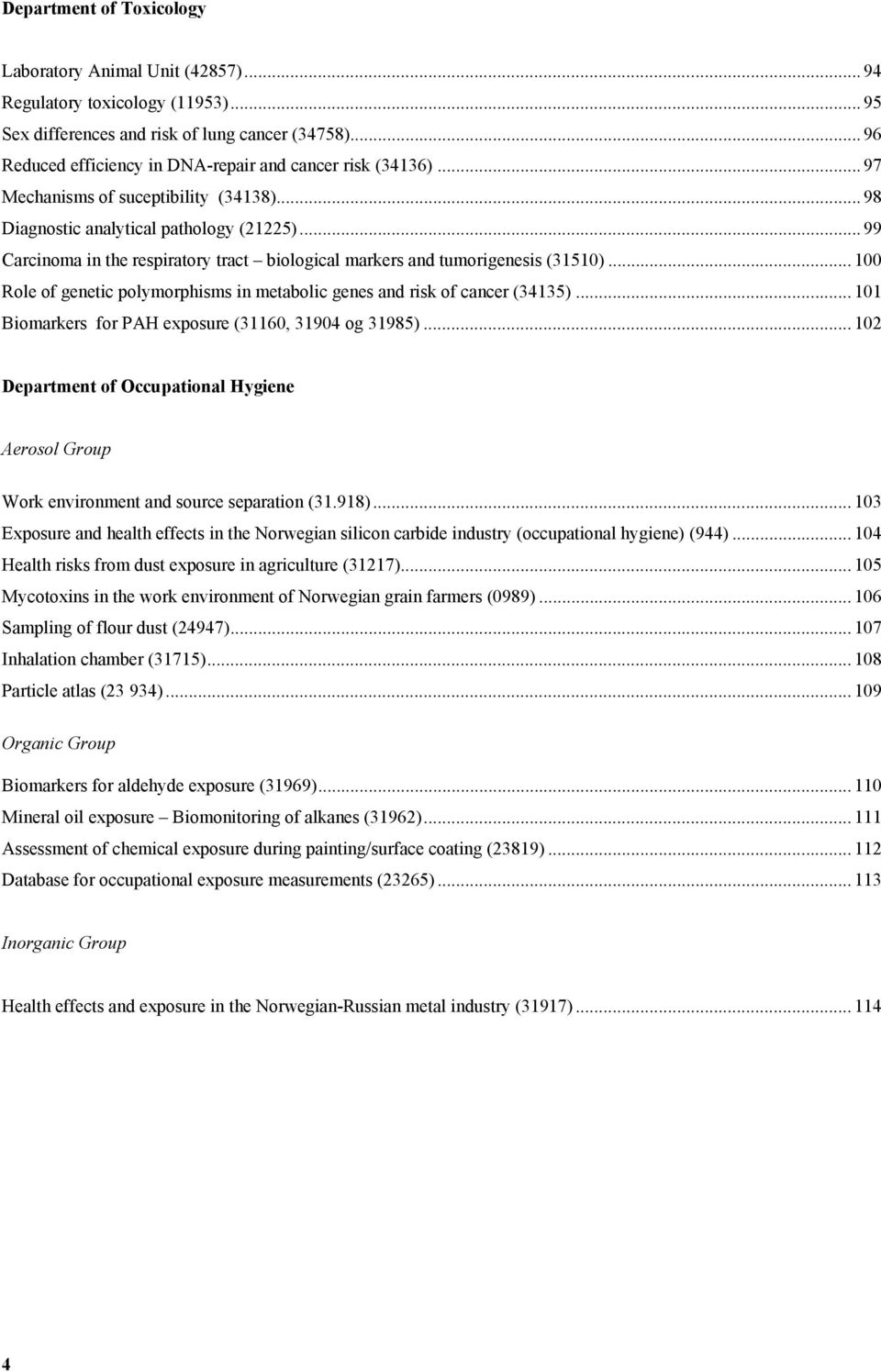 .. 99 Carcinoma in the respiratory tract biological markers and tumorigenesis (31510)... 100 Role of genetic polymorphisms in metabolic genes and risk of cancer (34135).