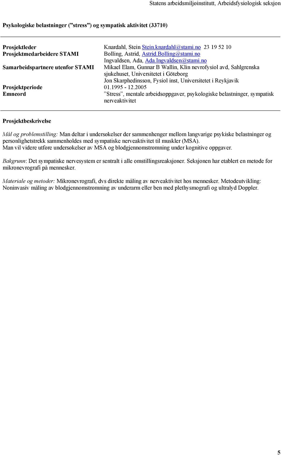 no Samarbeidspartnere utenfor STAMI Mikael Elam, Gunnar B Wallin, Klin nevrofysiol avd, Sahlgrenska sjukehuset, Universitetet i Göteborg Jon Skarphedinsson, Fysiol inst, Universitetet i Reykjavik