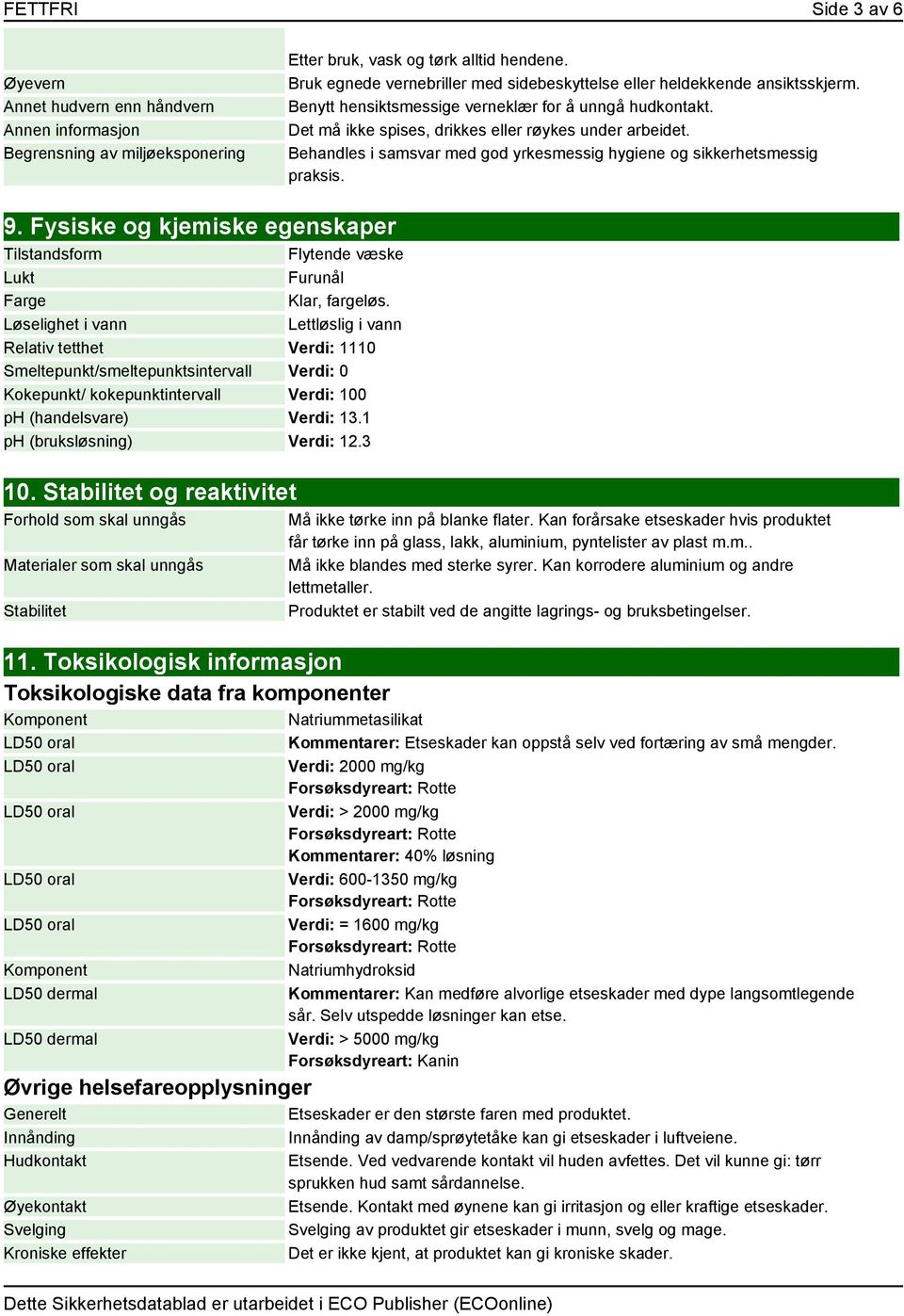 Behandles i samsvar med god yrkesmessig hygiene og sikkerhetsmessig praksis. 9. Fysiske og kjemiske egenskaper Tilstandsform Flytende væske Lukt Furunål Farge Klar, fargeløs.