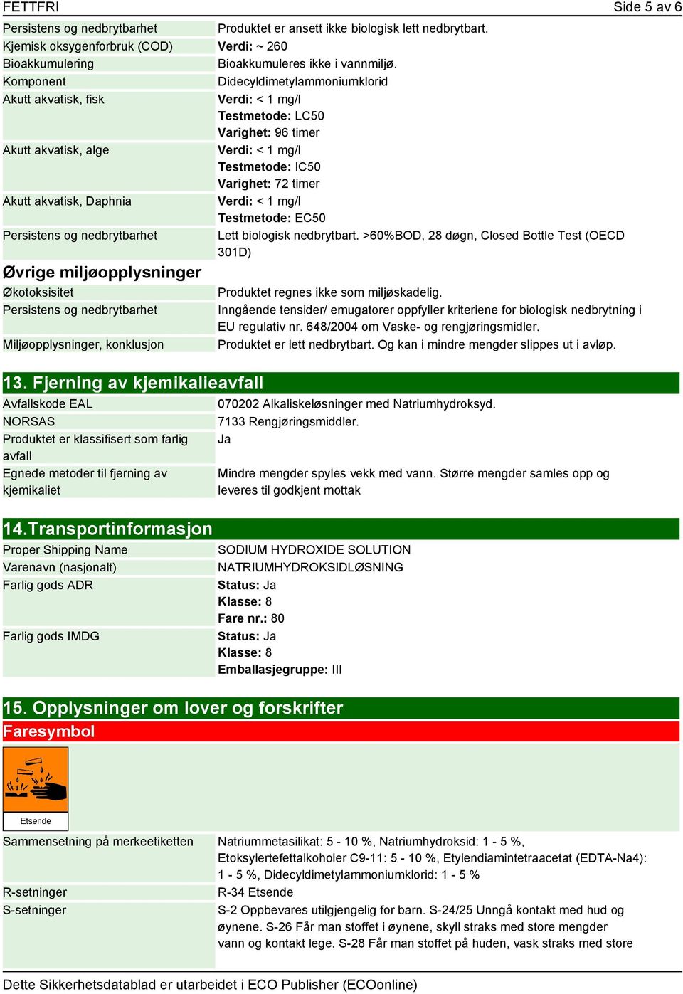 >60%BOD, 28 døgn, Closed Bottle Test (OECD 301D) Øvrige miljøopplysninger Økotoksisitet Persistens og nedbrytbarhet Miljøopplysninger, konklusjon Produktet regnes ikke som miljøskadelig.