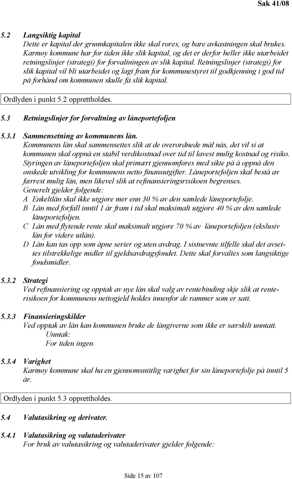 Retningslinjer (strategi) for slik kapital vil bli utarbeidet og lagt fram for kommunestyret til godkjenning i god tid på forhånd om kommunen skulle få slik kapital. Ordlyden i punkt 5.