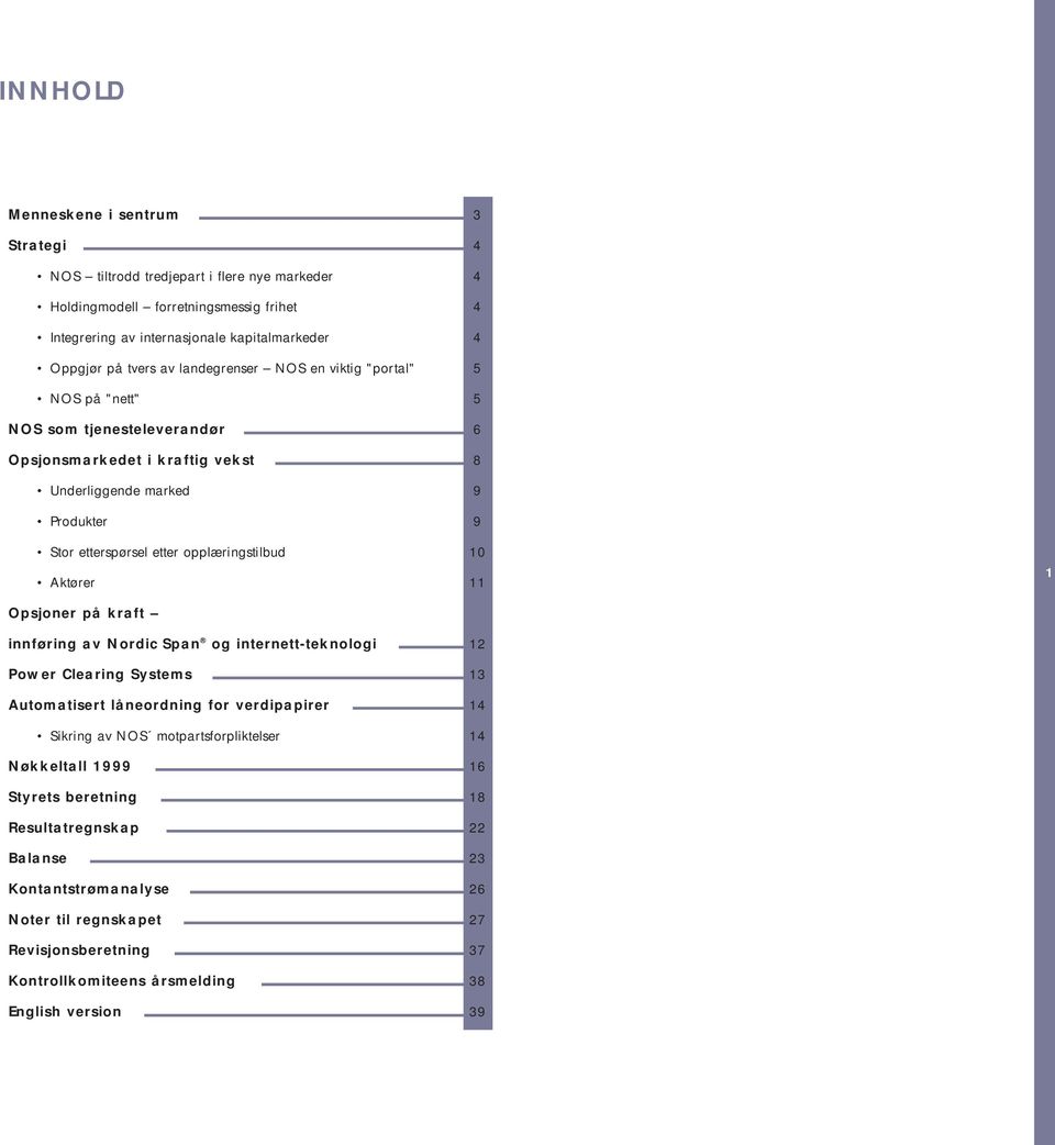 opplæringstilbud 10 Aktører 11 1 Opsjoner på kraft innføring av Nordic Span og internett-teknologi 12 Power Clearing Systems 13 Automatisert låneordning for verdipapirer 14 Sikring av NOS