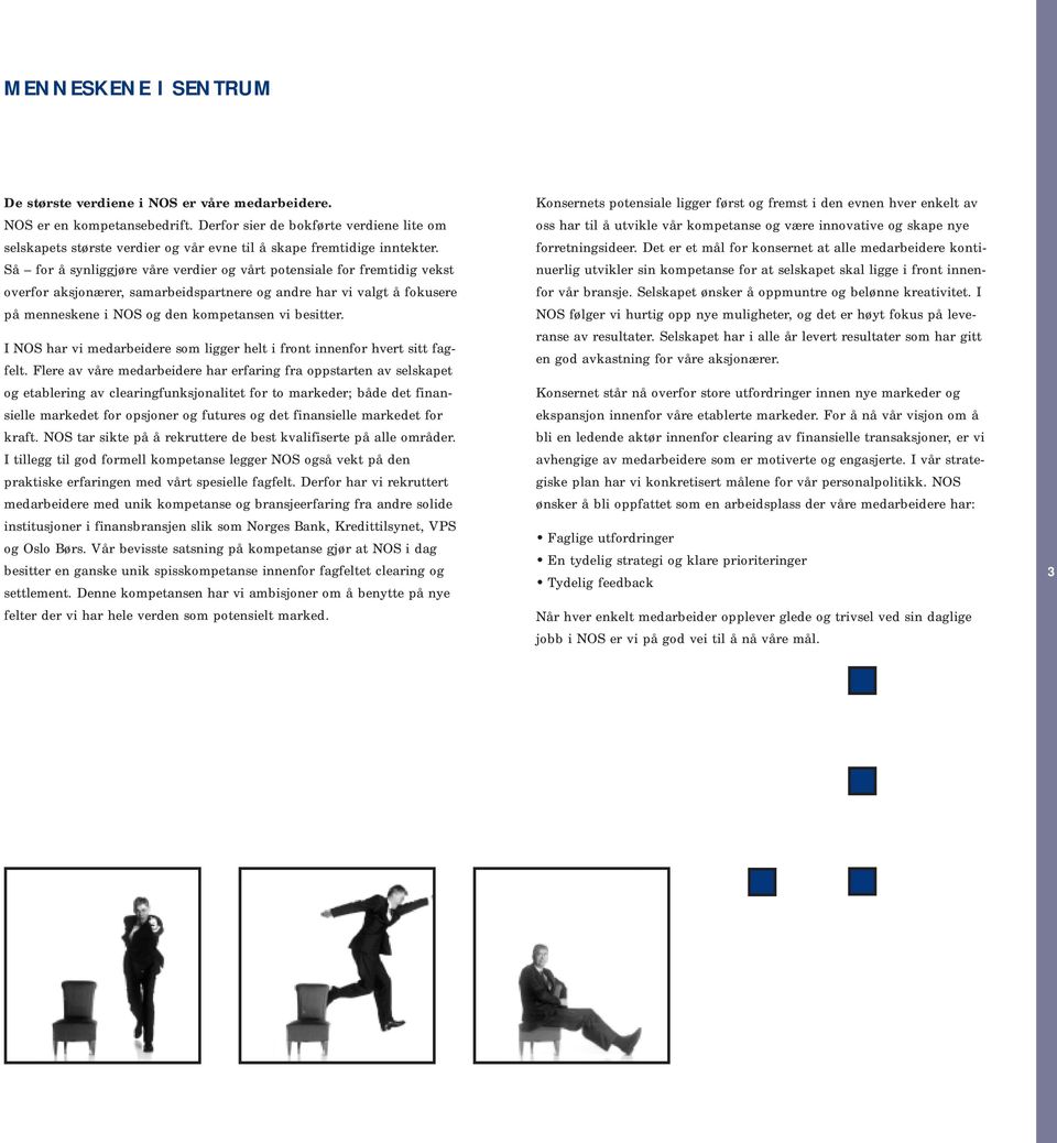 Så for å synliggjøre våre verdier og vårt potensiale for fremtidig vekst overfor aksjonærer, samarbeidspartnere og andre har vi valgt å fokusere på menneskene i NOS og den kompetansen vi besitter.