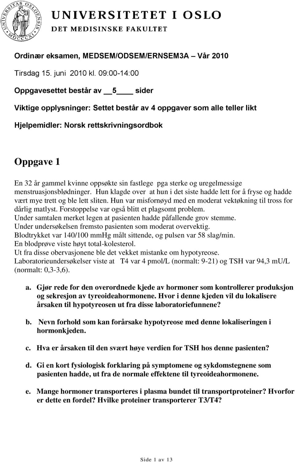 sin fastlege pga sterke og uregelmessige menstruasjonsblødninger. Hun klagde over at hun i det siste hadde lett for å fryse og hadde vært mye trett og ble lett sliten.