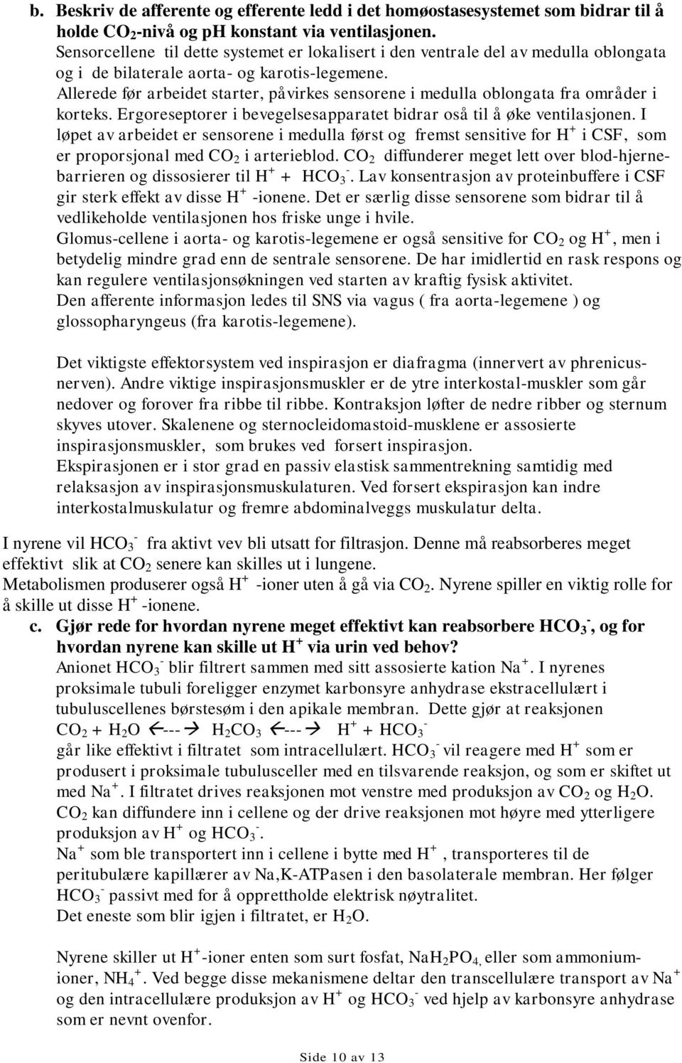 Allerede før arbeidet starter, påvirkes sensorene i medulla oblongata fra områder i korteks. Ergoreseptorer i bevegelsesapparatet bidrar oså til å øke ventilasjonen.