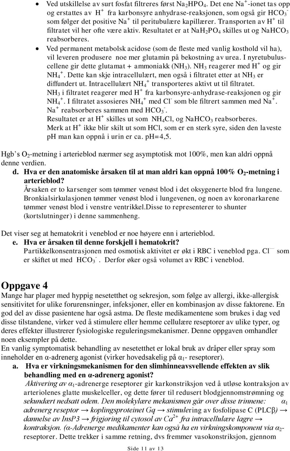 Transporten av H + til filtratet vil her ofte være aktiv. Resultatet er at NaH 2 PO 4 skilles ut og NaHCO 3 reabsorberes.