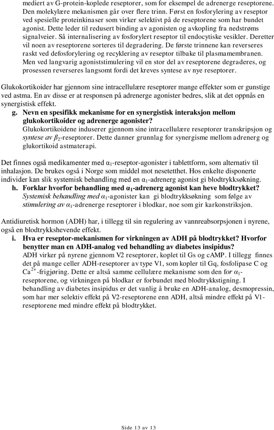 Dette leder til redusert binding av agonisten og avkopling fra nedstrøms signalveier. Så internalisering av fosforylert reseptor til endocytiske vesikler.