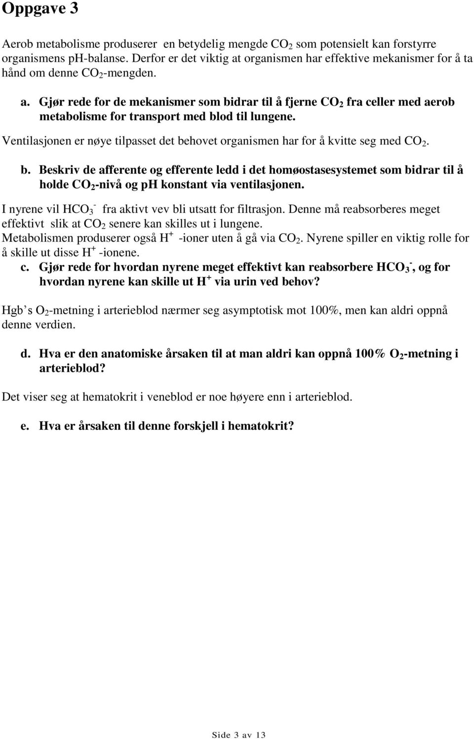 Ventilasjonen er nøye tilpasset det behovet organismen har for å kvitte seg med CO 2. b. Beskriv de afferente og efferente ledd i det homøostasesystemet som bidrar til å holde CO 2 -nivå og ph konstant via ventilasjonen.