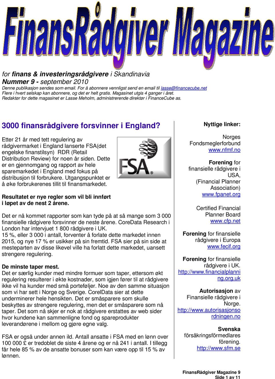 3000 finansrådgivere forsvinner i England? Etter 21 år med tett regulering av rådgivermarket i England lanserte FSA(det engelske finanstilsyn) RDR (Retail Distribution Review) for noen år siden.