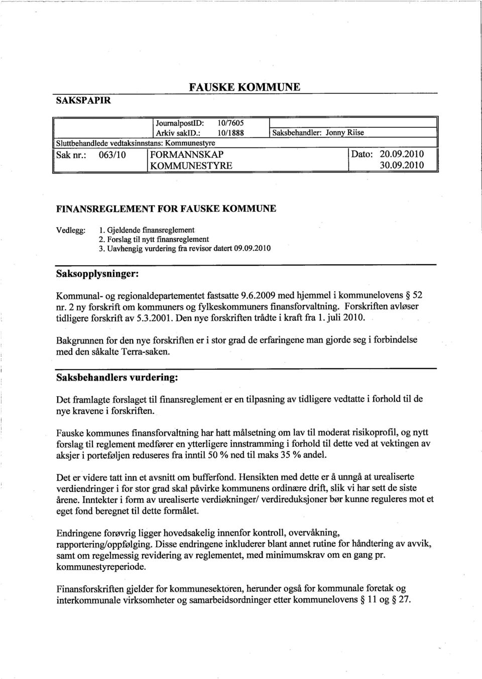 6.2009 med hjemmel i kommunelovens 52 nr. 2 ny forskrift om kommuners og fylkeskommuners finansforvaltnng. Forskriften avløser tidligere forskrift av 5.3.2001.