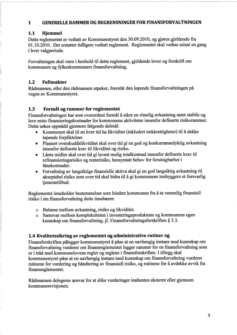 2 Fullmakter Rådmanen, eller den rådmanen utpeker, forestår den løpende finansforvaltningen på vegne av Kommunestyret. 1.