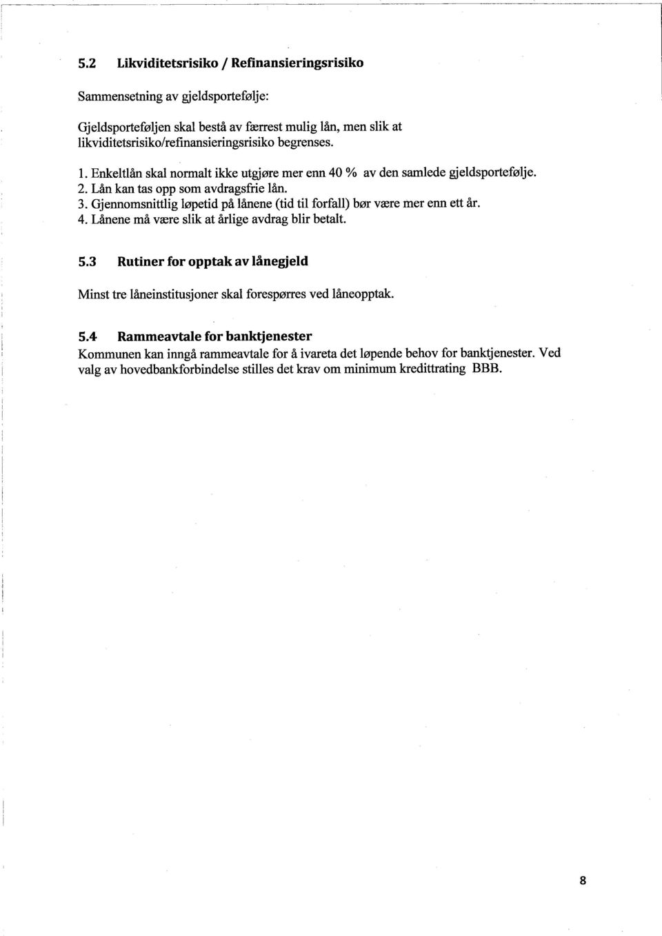 Gjennomsnittlig løpetid på lånene (tid til forfall) bør være mer enn ett år. 4. Lånene må være slik at årlige avdrag blir betalt. 5.