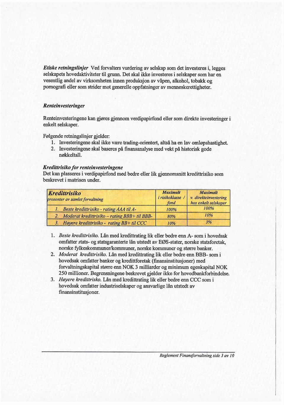 menneskerettigheter. Rentein vesteringer Renteinvesteringene kan gjøres gjennom verdipapirfond eller som direkte investeringer i enkelt selskaper. Følgende retningslinjer gjelder: 1.