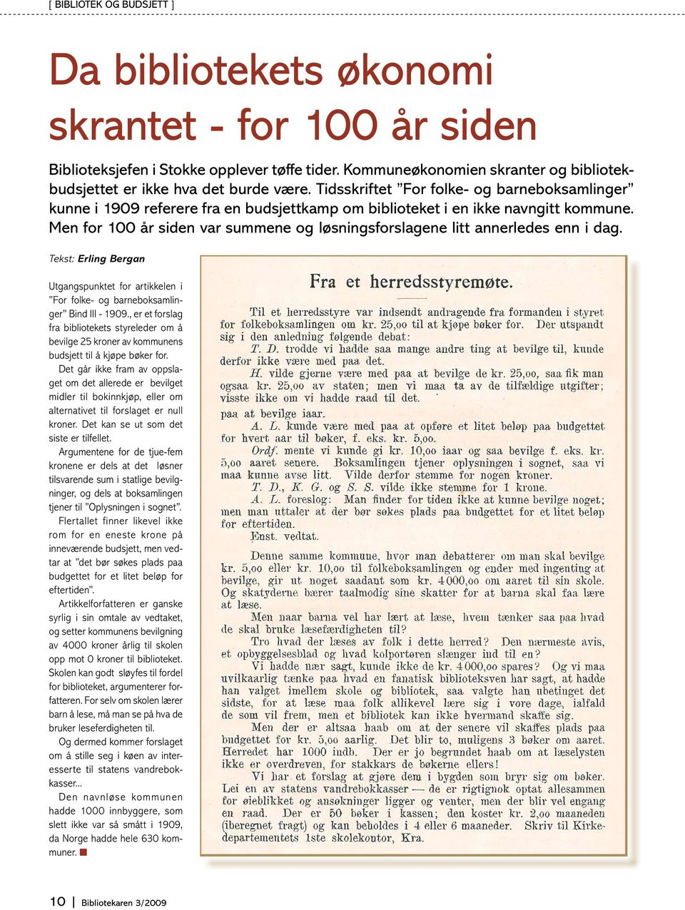 Tidsskriftet For folke- og barneboksamlinger kunne i 1909 referere fra en budsjettkamp om biblioteket i en ikke navngitt kommune.