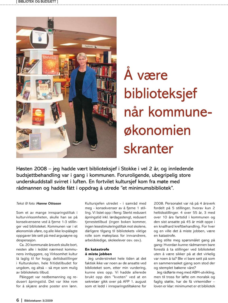 Tekst & foto: Hanne Ottoson Som et av mange innsparingstiltak i kulturvirksomheten, skulle han se på konsekvensene ved å fjerne 1-3 stillinger ved biblioteket.