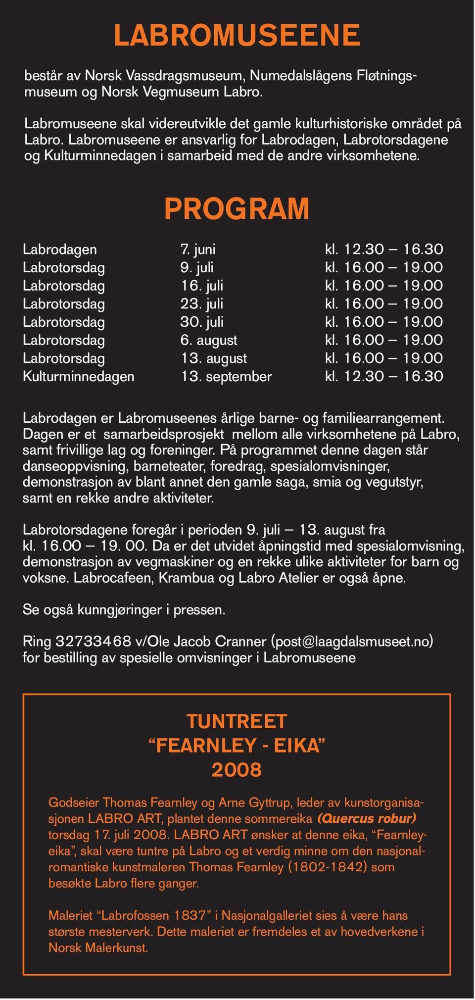 00 Labrotorsdag 16. juli kl. 16.00 19.00 Labrotorsdag 23. juli kl. 16.00 19.00 Labrotorsdag 30. juli kl. 16.00 19.00 Labrotorsdag 6. august kl. 16.00 19.00 Labrotorsdag 13. august kl. 16.00 19.00 Kulturminnedagen 13.