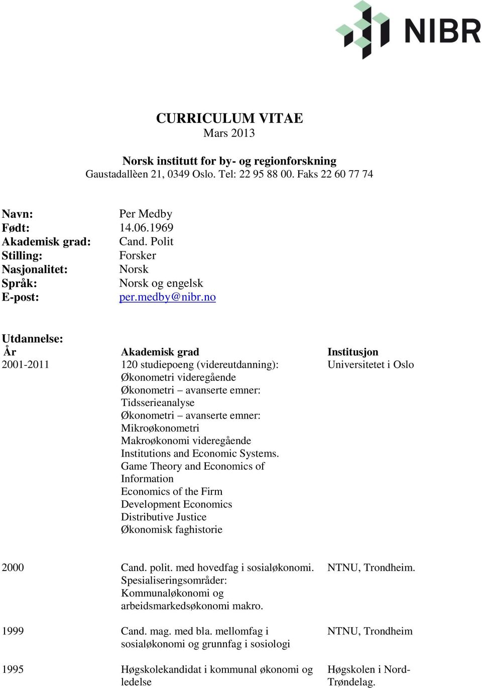 no Utdannelse: År Akademisk grad Institusjon 2001-2011 120 studiepoeng (videreutdanning): Økonometri videregående Økonometri avanserte emner: Tidsserieanalyse Økonometri avanserte emner: