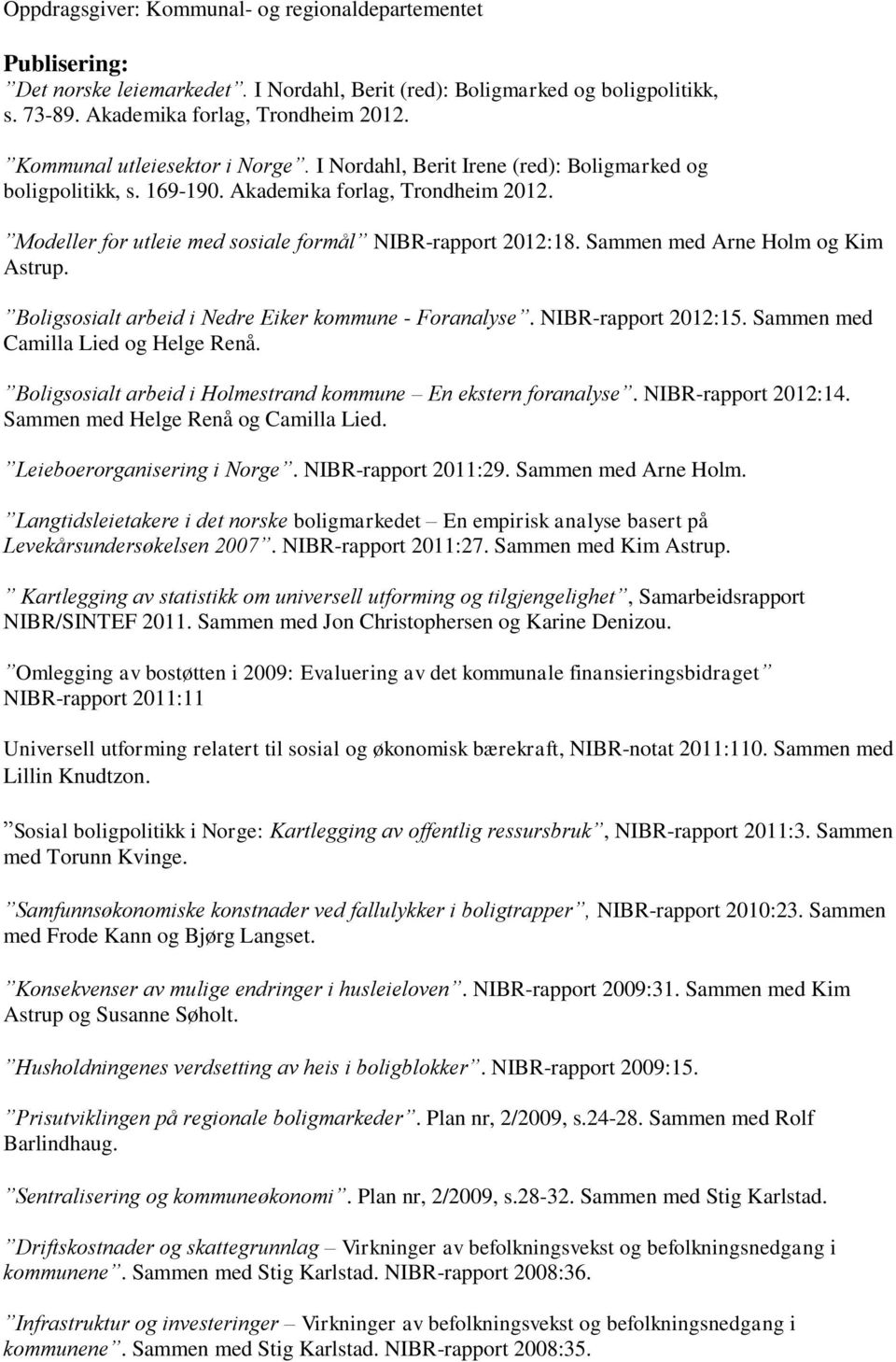 Sammen med Arne Holm og Kim Astrup. Boligsosialt arbeid i Nedre Eiker kommune - Foranalyse. NIBR-rapport 2012:15. Sammen med Camilla Lied og Helge Renå.