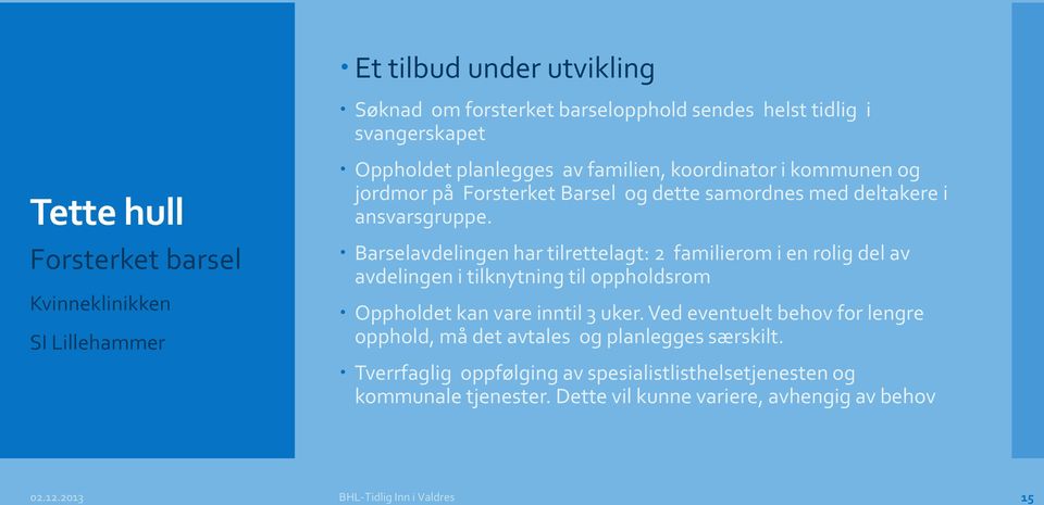 Barselavdelingen har tilrettelagt: 2 familierom i en rolig del av avdelingen i tilknytning til oppholdsrom Oppholdet kan vare inntil 3 uker.