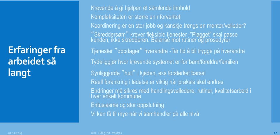 Balanse mot rutiner og prosedyrer Tjenester oppdager hverandre -Tar tid å bli trygge på hverandre Tydeliggjør hvor krevende systemet er for barn/foreldre/familien Synliggjorde hull i