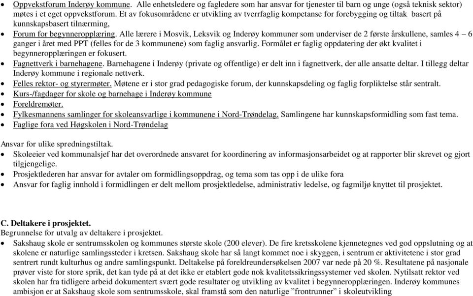 Alle lærere i Mosvik, Leksvik og Inderøy kommuner som underviser de 2 første årskullene, samles 4 6 ganger i året med PPT (felles for de 3 kommunene) som faglig ansvarlig.